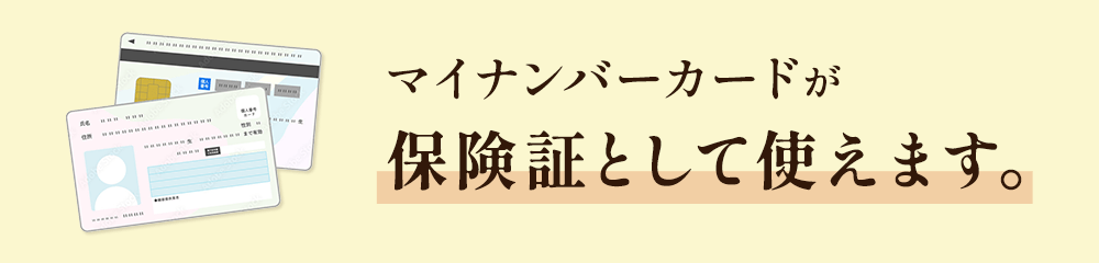 マイナンバーカードが保険証として使えます。